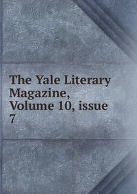 The Yale Literary Magazine, Volume 10, issue 7