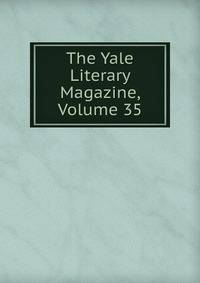 The Yale Literary Magazine, Volume 35