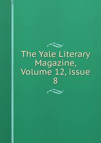 The Yale Literary Magazine, Volume 12, issue 8