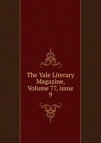 The Yale Literary Magazine, Volume 77, issue 9