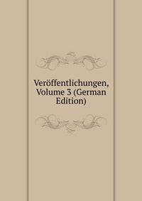 Veroffentlichungen, Volume 3 (German Edition)