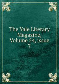 The Yale Literary Magazine, Volume 54, issue 7