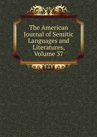 The American Journal of Semitic Languages and Literatures, Volume 37