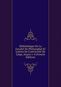 Biblioth?que De La Facult? De Philosophie Et Lettres De L'universit? De Li?ge, Issues 1-4 (French Edition)