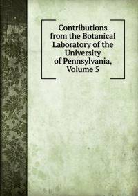 Contributions from the Botanical Laboratory of the University of Pennsylvania, Volume 5