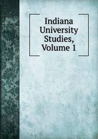 Indiana University Studies, Volume 1