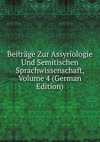 Beitrage Zur Assyriologie Und Semitischen Sprachwissenschaft, Volume 4 (German Edition)
