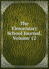 The Elementary School Journal, Volume 12
