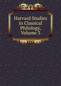 Harvard Studies in Classical Philology, Volume 3