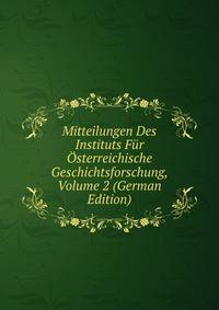 Mitteilungen Des Instituts Fur Osterreichische Geschichtsforschung, Volume 2 (German Edition)