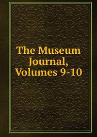 The Museum Journal, Volumes 9-10