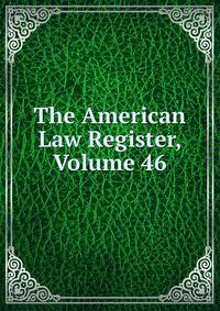 The American Law Register, Volume 46