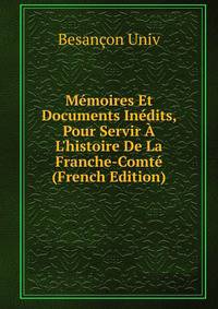 M?moires Et Documents In?dits, Pour Servir ? L'histoire De La Franche-Comt? (French Edition)