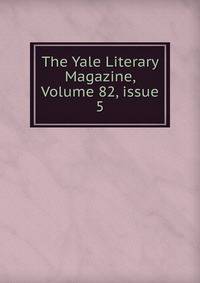The Yale Literary Magazine, Volume 82, issue 5
