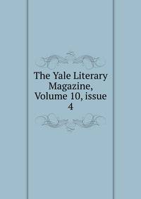 The Yale Literary Magazine, Volume 10, issue 4