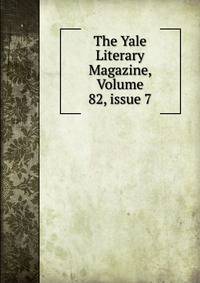 The Yale Literary Magazine, Volume 82, issue 7