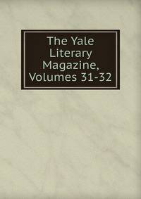 The Yale Literary Magazine, Volumes 31-32