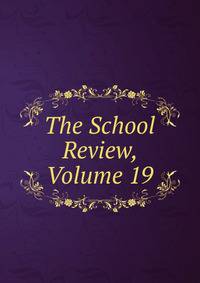 The School Review, Volume 19