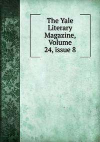 The Yale Literary Magazine, Volume 24, issue 8