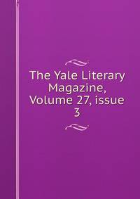 The Yale Literary Magazine, Volume 27, issue 3