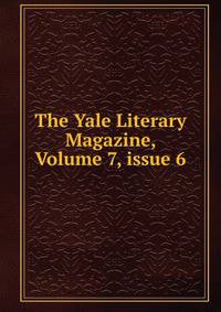 The Yale Literary Magazine, Volume 7, issue 6