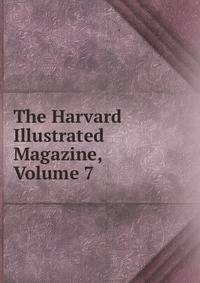 The Harvard Illustrated Magazine, Volume 7