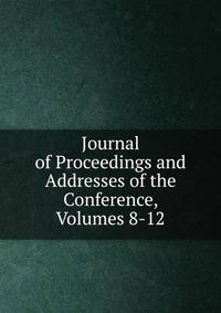Journal of Proceedings and Addresses of the Conference, Volumes 8-12