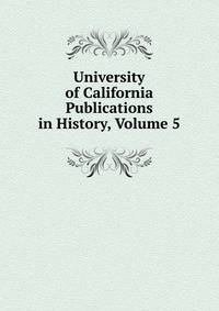 University of California Publications in History, Volume 5
