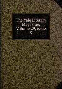 The Yale Literary Magazine, Volume 29, issue 5