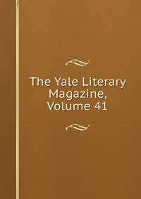 The Yale Literary Magazine, Volume 41