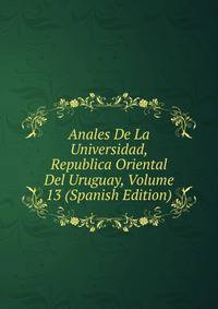 Anales De La Universidad, Republica Oriental Del Uruguay, Volume 13 (Spanish Edition)