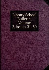 Library School Bulletin, Volume 3, issues 21-30