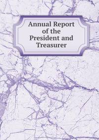 Annual Report of the President and Treasurer