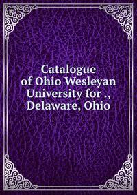 Catalogue of Ohio Wesleyan University for ., Delaware, Ohio
