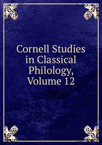 Cornell Studies in Classical Philology, Volume 12