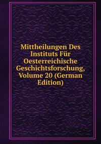 Mittheilungen Des Instituts Fur Oesterreichische Geschichtsforschung, Volume 20 (German Edition)