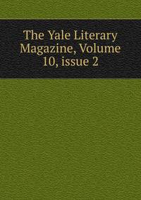 The Yale Literary Magazine, Volume 10, issue 2