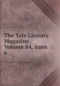 The Yale Literary Magazine, Volume 84, issue 6