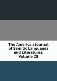 The American Journal of Semitic Languages and Literatures, Volume 28