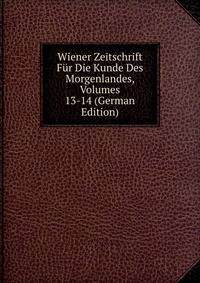 Wiener Zeitschrift Fur Die Kunde Des Morgenlandes, Volumes 13-14 (German Edition)