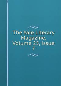 The Yale Literary Magazine, Volume 25, issue 7