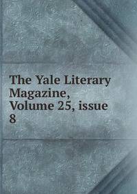 The Yale Literary Magazine, Volume 25, issue 8