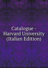Catalogue - Harvard University (Italian Edition)