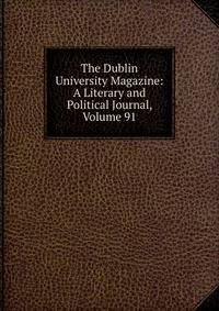The Dublin University Magazine: A Literary and Political Journal, Volume 91