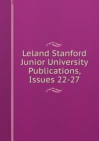 Leland Stanford Junior University Publications, Issues 22-27