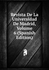 Revista De La Universidad De Madrid, Volume 6 (Spanish Edition)
