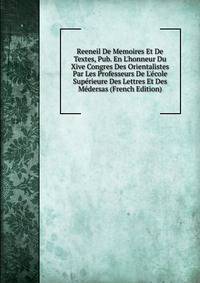Reeneil De Memoires Et De Textes, Pub. En L'honneur Du Xive Congres Des Orientalistes Par Les Professeurs De L'?cole Sup?rieure Des Lettres Et Des M?dersas (French Edition)