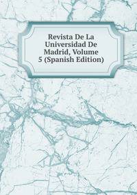 Revista De La Universidad De Madrid, Volume 5 (Spanish Edition)