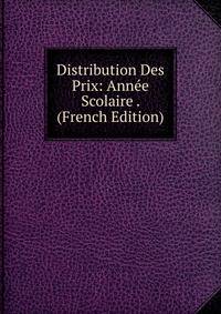 Distribution Des Prix: Annee Scolaire . (French Edition)