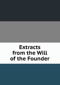 Extracts from the Will of the Founder